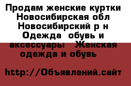 Продам женские куртки - Новосибирская обл., Новосибирский р-н Одежда, обувь и аксессуары » Женская одежда и обувь   